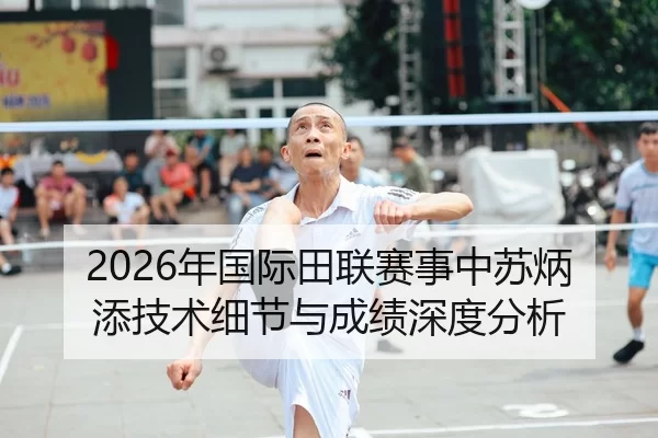 2026年国际田联赛事中苏炳添技术细节与成绩深度分析