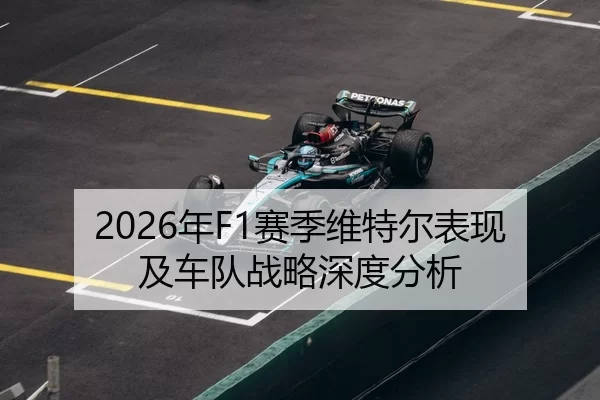 2026年F1赛季维特尔表现及车队战略深度分析