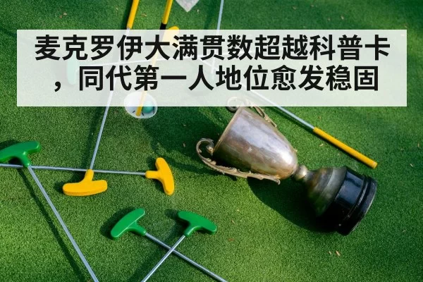 麦克罗伊大满贯数超越科普卡，同代第一人地位愈发稳固