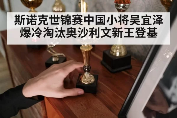 斯诺克世锦赛中国小将吴宜泽爆冷淘汰奥沙利文新王登基